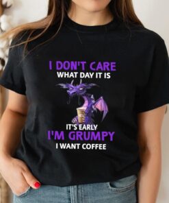 Dragon I Don't Care What Day It Is It's Early I'm Grumpy Shirt