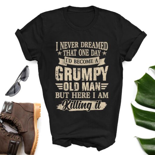 I Never Dreamed That One Day I’d Become A Grumpy Old Man Shirt