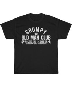 Grumpy Old Man Club Shirt Old Man Club Tees Shirt