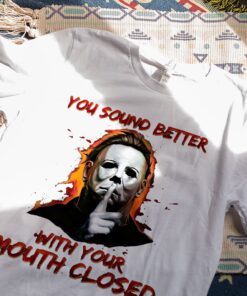 Michael Myers You Sound Better With Your Mouth Closed Halloween Shirt