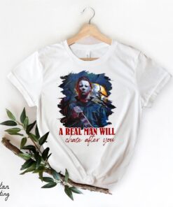 Michael Myers A Real Man Will Chase After You Halloween Shirt