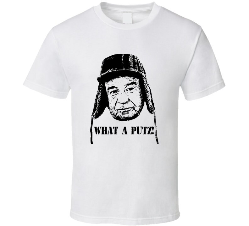 What A Putz Funny Grumpy Old Men Quote Comedy T Shirt - Teeholly