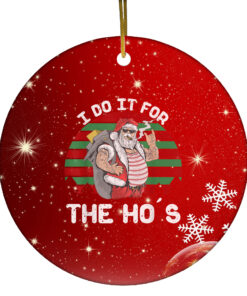I Do It For The Ho’s Funny Inappropriate Santa’s Favorite Ho Ornament