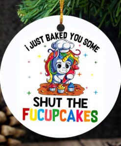 I Just Baked You Some Shut The Fucupcakes 2021 Unicorn Christmas Ornament