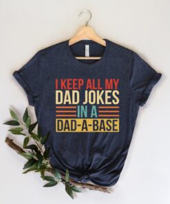 I Keep All My Dad Jokes In A Dad-a-base But Daddy Love Him Shirt