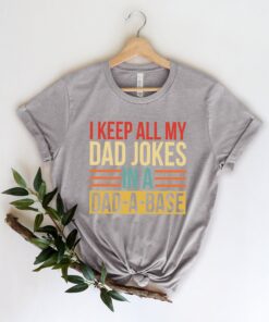 I Keep All My Dad Jokes In A Dad-a-base But Daddy Love Him Shirt
