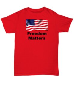 Freedom Matters Shirt Gift For Patriot Fourth Of July