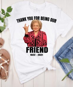 Thank You For Being Our Friend Betty White Birthday Shirt