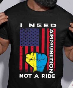 I Need Ammunition Not A Ride Ukraine Flag T Shirt