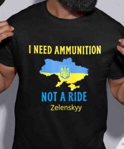 I Need Ammunition Not A Ride Stand With Ukraine T Shirt