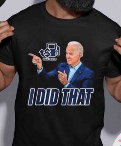 Gas Prices Pump I Did That Joe Biden Meme Shirt