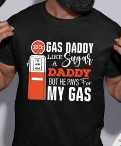 Gas Daddy Like A Sugar But Hey Pays For My Shirt