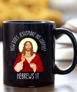 Funny Christian How Does Jesus Make His Coffee Hebrews It Mug