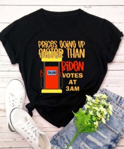 Gas Prices Are Going Up Faster Than Biden Votes At 3 Am Shirt