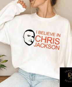 I Believe In Chris Jackson Shirt Sweatshirt
