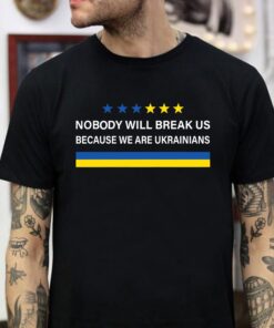 Nobody Will Break Us Because We Are Ukrainians Zelensky Quote Shirt