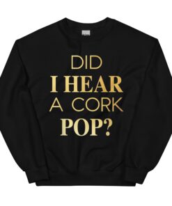Did I Hear a Cork Pop Unisex Sweatshirt